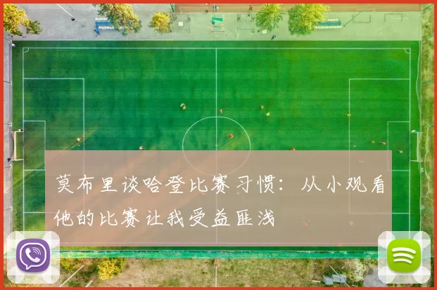莫布里谈哈登比赛习惯：从小观看他的比赛让我受益匪浅