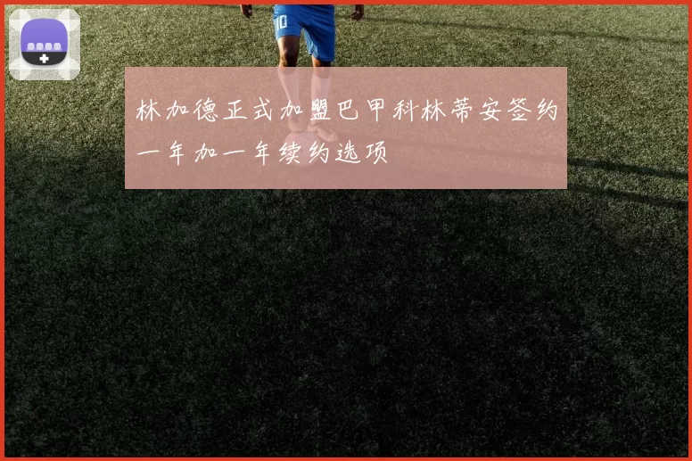 林加德正式加盟巴甲科林蒂安签约一年加一年续约选项